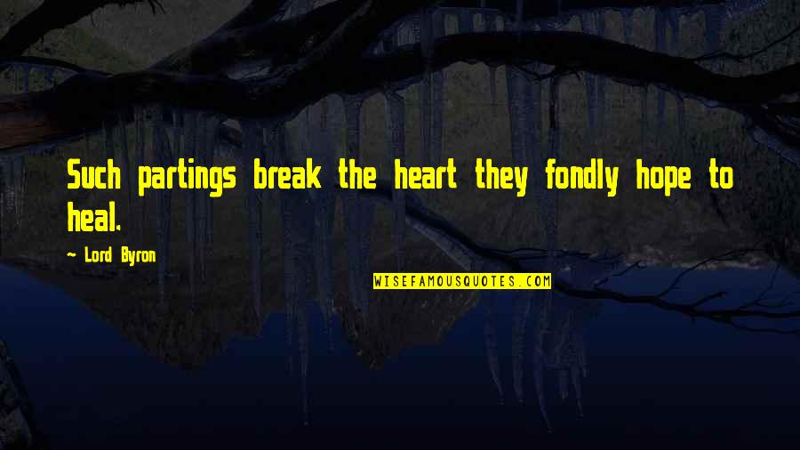 Break Up Heal Quotes By Lord Byron: Such partings break the heart they fondly hope