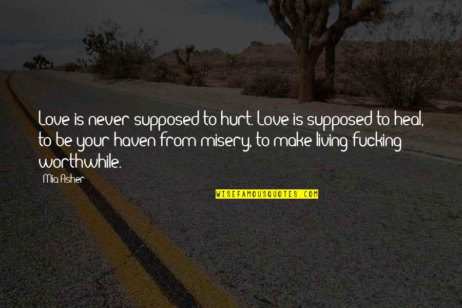 Break Up Heal Quotes By Mia Asher: Love is never supposed to hurt. Love is