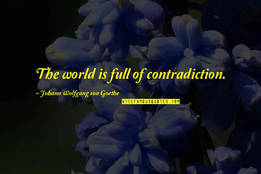 Break Up Hint Quotes By Johann Wolfgang Von Goethe: The world is full of contradiction.