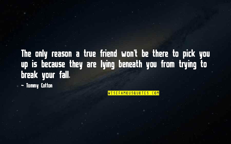 Break Up Inspirational Quotes By Tommy Cotton: The only reason a true friend won't be