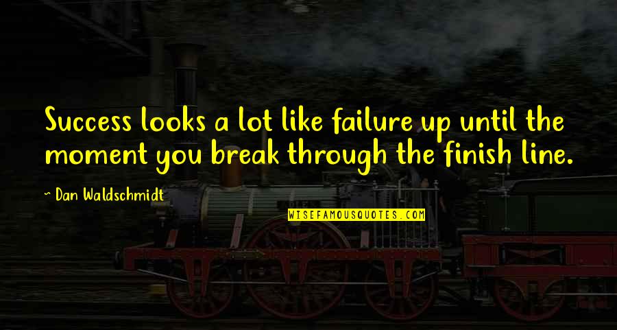 Break Up Line Quotes By Dan Waldschmidt: Success looks a lot like failure up until