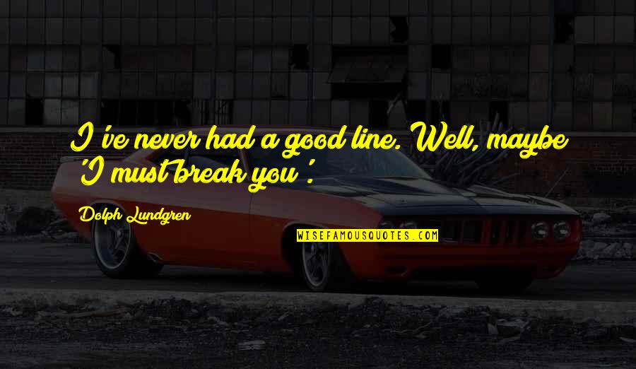 Break Up Line Quotes By Dolph Lundgren: I've never had a good line. Well, maybe