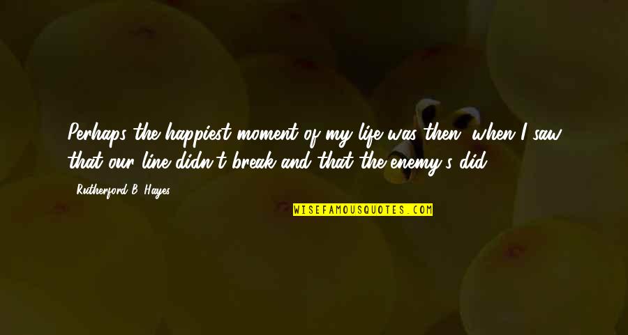 Break Up Line Quotes By Rutherford B. Hayes: Perhaps the happiest moment of my life was