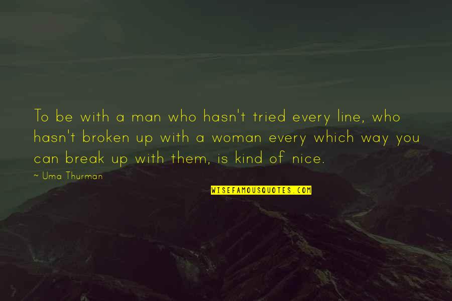 Break Up Line Quotes By Uma Thurman: To be with a man who hasn't tried