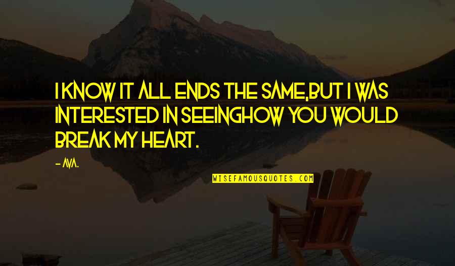 Break Up Love Quotes By AVA.: i know it all ends the same,but i