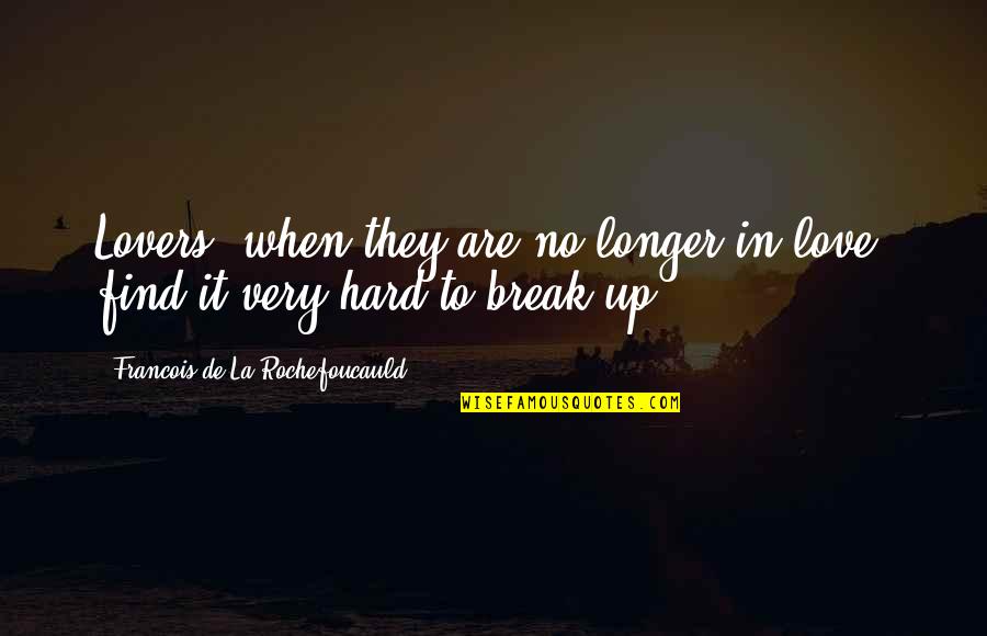 Break Up Love Quotes By Francois De La Rochefoucauld: Lovers, when they are no longer in love,