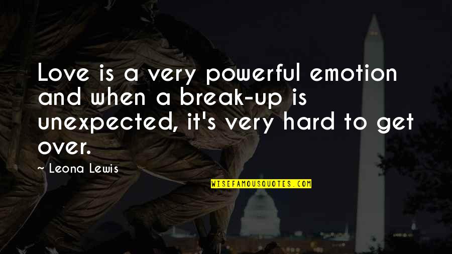 Break Up Love Quotes By Leona Lewis: Love is a very powerful emotion and when