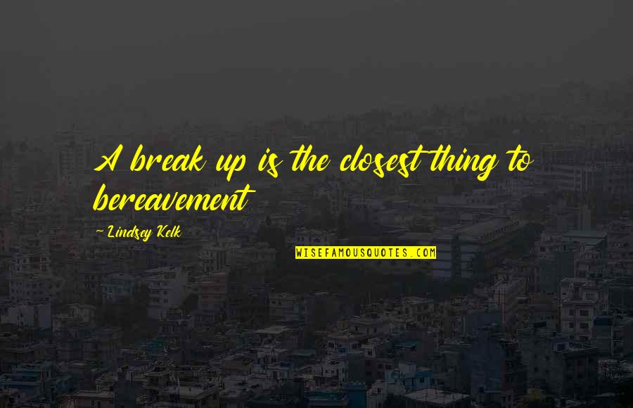 Break Up Love Quotes By Lindsey Kelk: A break up is the closest thing to