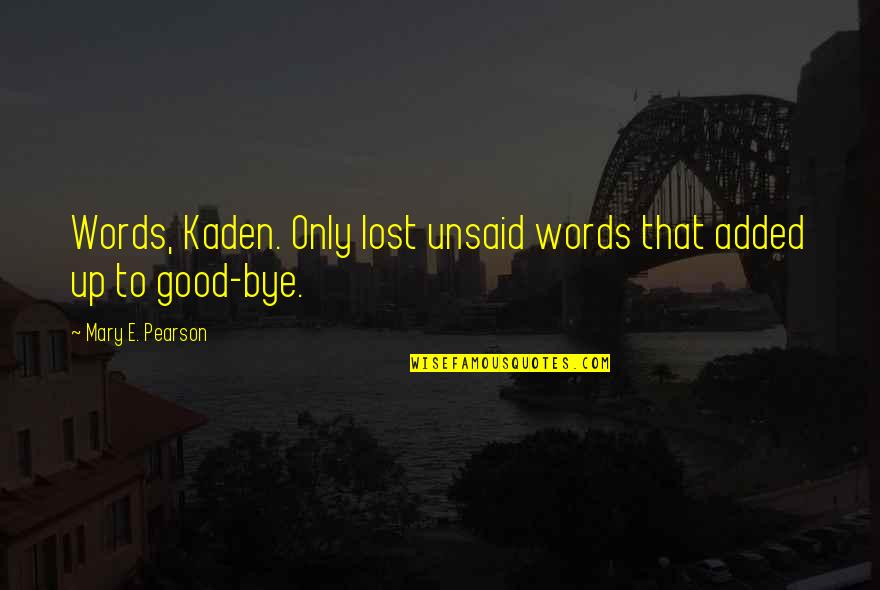 Break Up Love Quotes By Mary E. Pearson: Words, Kaden. Only lost unsaid words that added