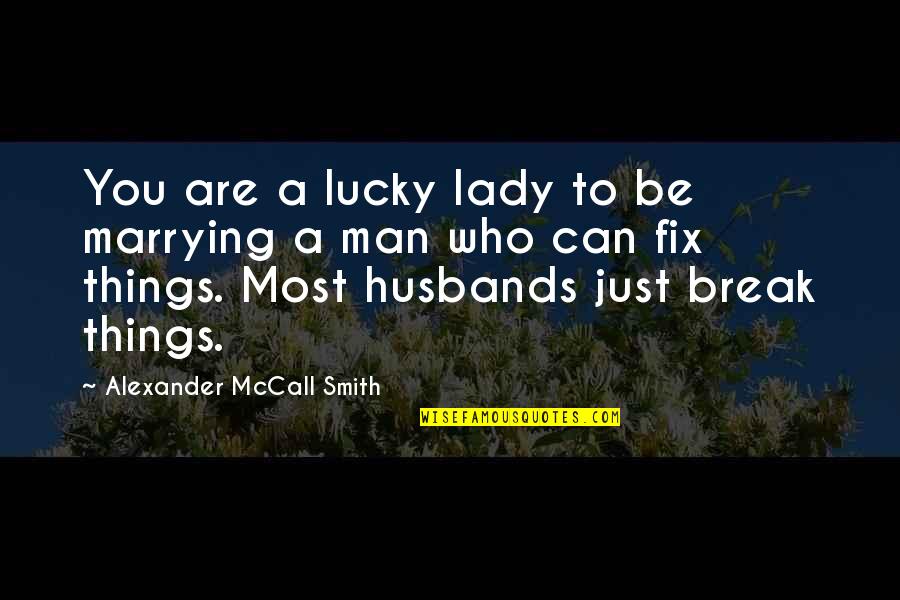 Break Up Man Quotes By Alexander McCall Smith: You are a lucky lady to be marrying