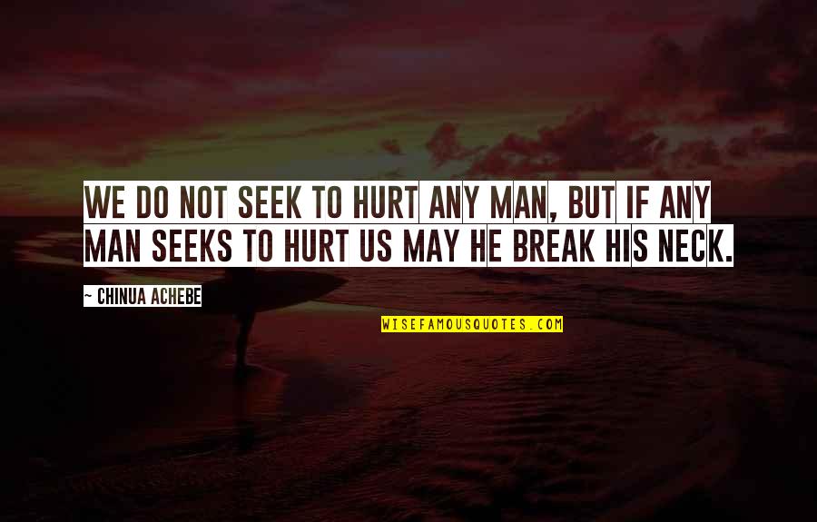 Break Up Man Quotes By Chinua Achebe: We do not seek to hurt any man,