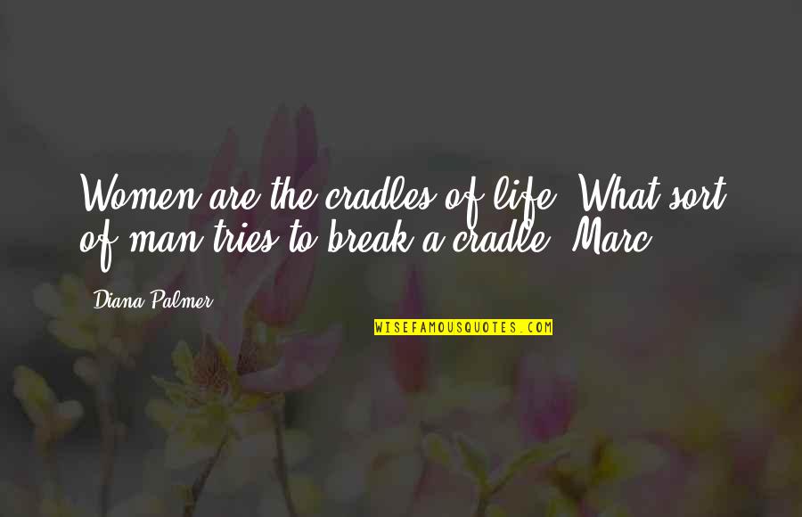 Break Up Man Quotes By Diana Palmer: Women are the cradles of life. What sort