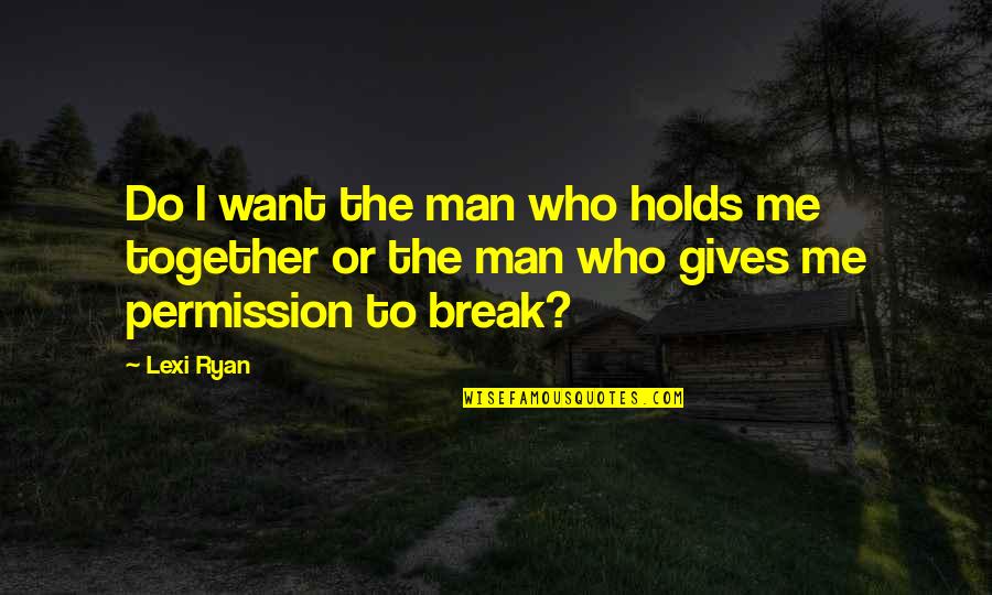 Break Up Man Quotes By Lexi Ryan: Do I want the man who holds me