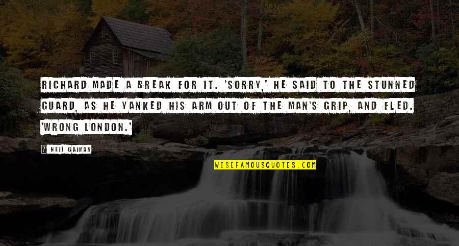 Break Up Man Quotes By Neil Gaiman: Richard made a break for it. 'Sorry,' he