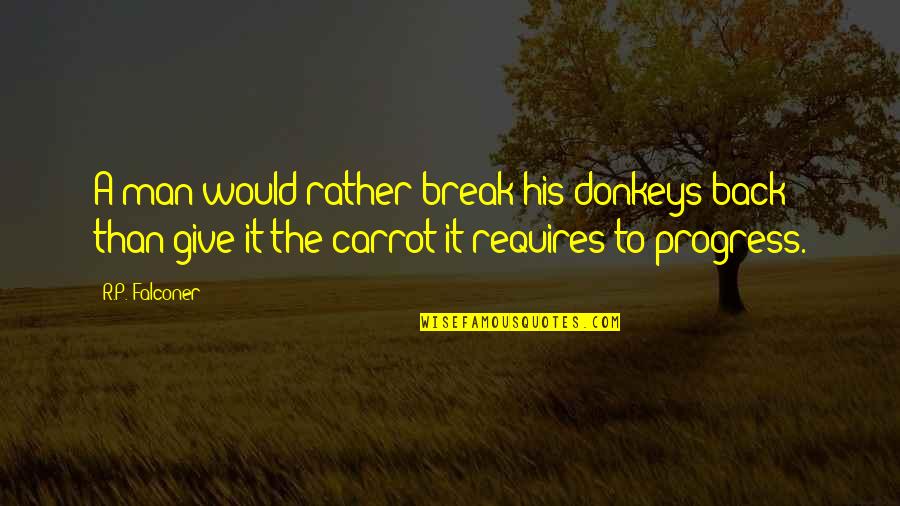 Break Up Man Quotes By R.P. Falconer: A man would rather break his donkeys back