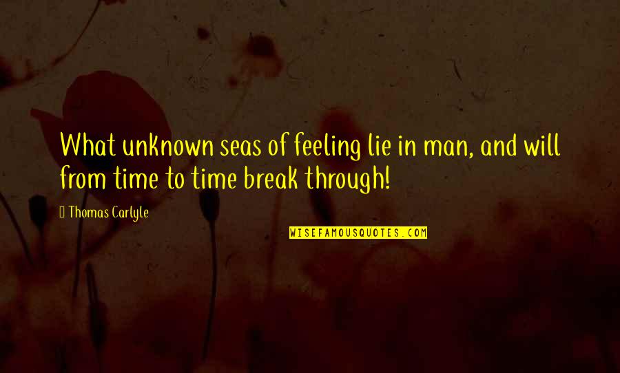 Break Up Man Quotes By Thomas Carlyle: What unknown seas of feeling lie in man,