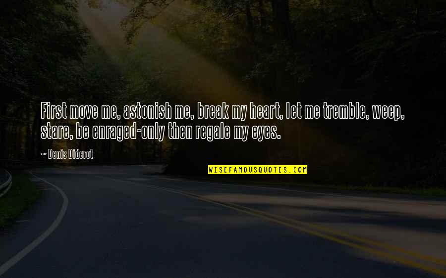 Break Up Moving On Quotes By Denis Diderot: First move me, astonish me, break my heart,