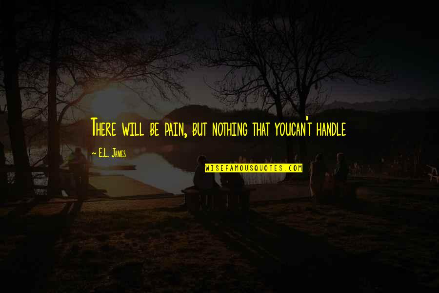 Break Up Moving On Quotes By E.L. James: There will be pain, but nothing that youcan't