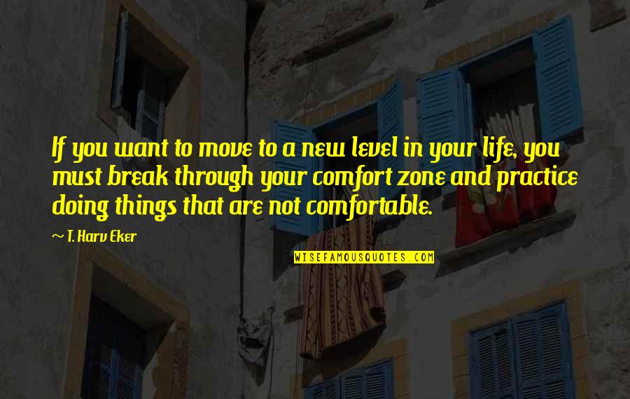 Break Up Moving On Quotes By T. Harv Eker: If you want to move to a new