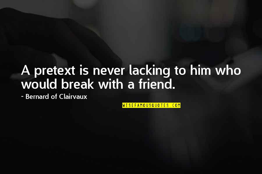 Break Up Of Friendship Quotes By Bernard Of Clairvaux: A pretext is never lacking to him who