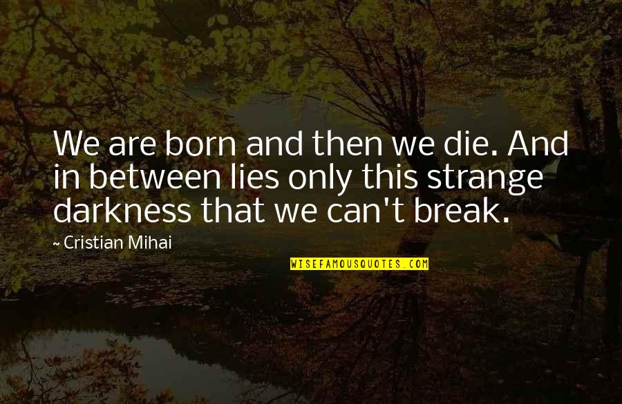 Break Up Over Lies Quotes By Cristian Mihai: We are born and then we die. And