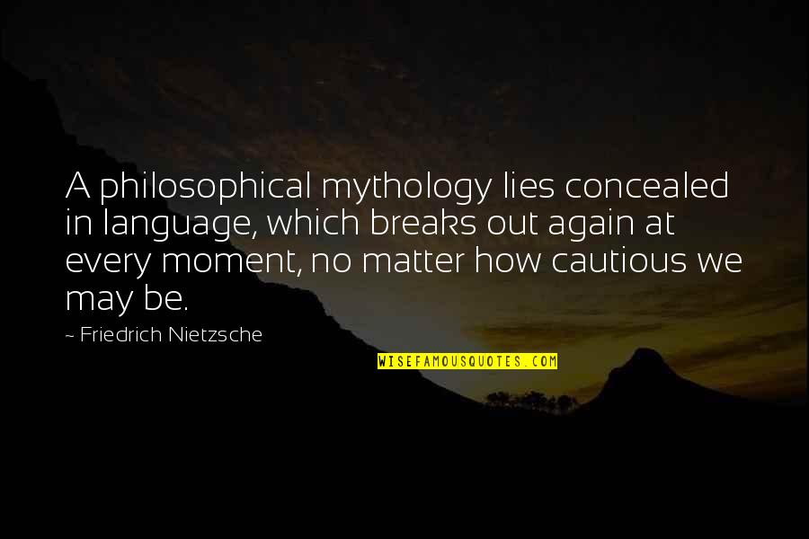 Break Up Over Lies Quotes By Friedrich Nietzsche: A philosophical mythology lies concealed in language, which