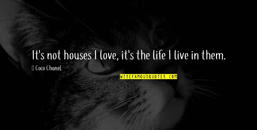 Break Up Pissed Off Quotes By Coco Chanel: It's not houses I love, it's the life