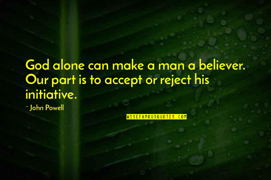 Break Up Pissed Off Quotes By John Powell: God alone can make a man a believer.