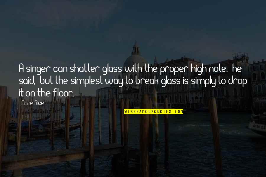 Break Up Reason Quotes By Anne Rice: A singer can shatter glass with the proper