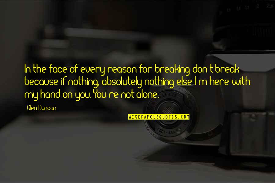 Break Up Reason Quotes By Glen Duncan: In the face of every reason for breaking