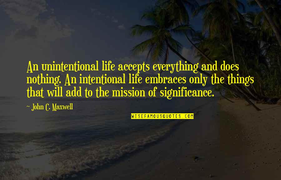 Break Up Reason Quotes By John C. Maxwell: An unintentional life accepts everything and does nothing.