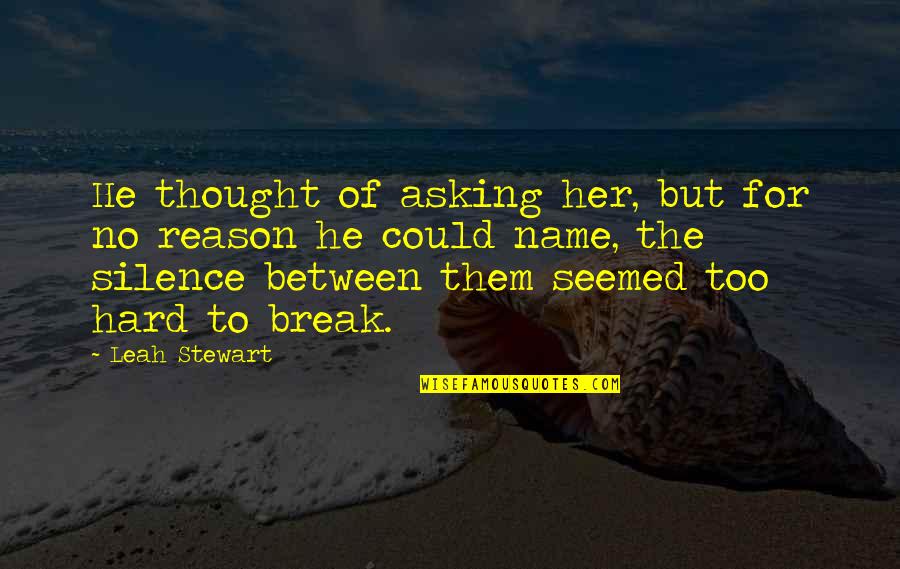 Break Up Reason Quotes By Leah Stewart: He thought of asking her, but for no