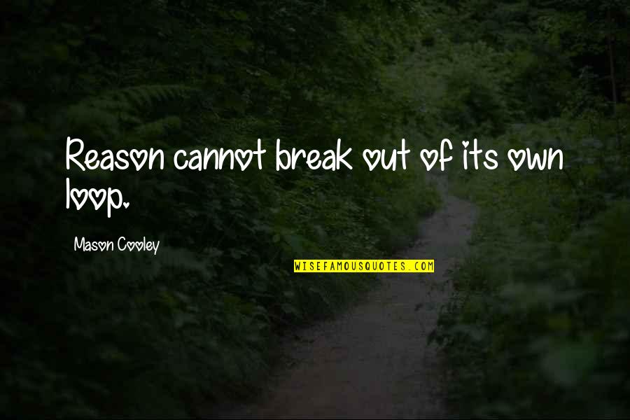 Break Up Reason Quotes By Mason Cooley: Reason cannot break out of its own loop.