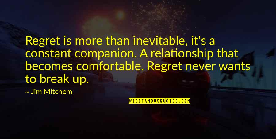 Break Up Relationship Quotes By Jim Mitchem: Regret is more than inevitable, it's a constant