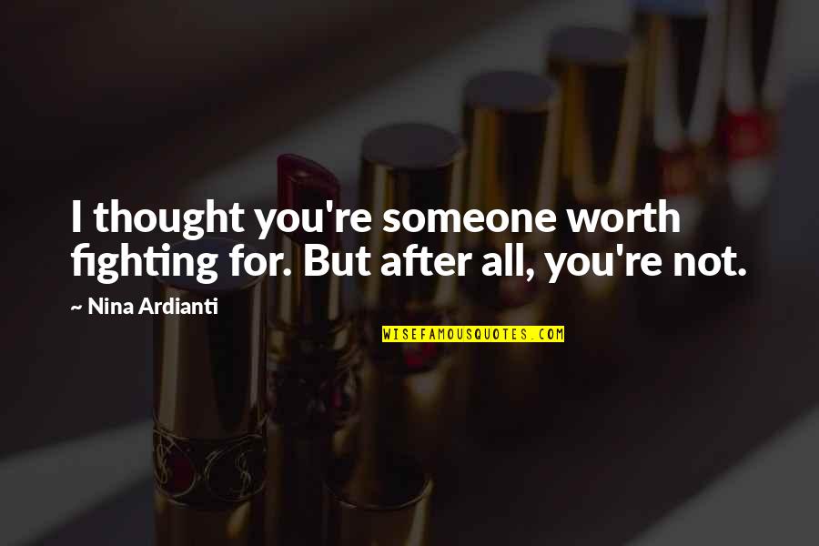 Break Up Relationship Quotes By Nina Ardianti: I thought you're someone worth fighting for. But