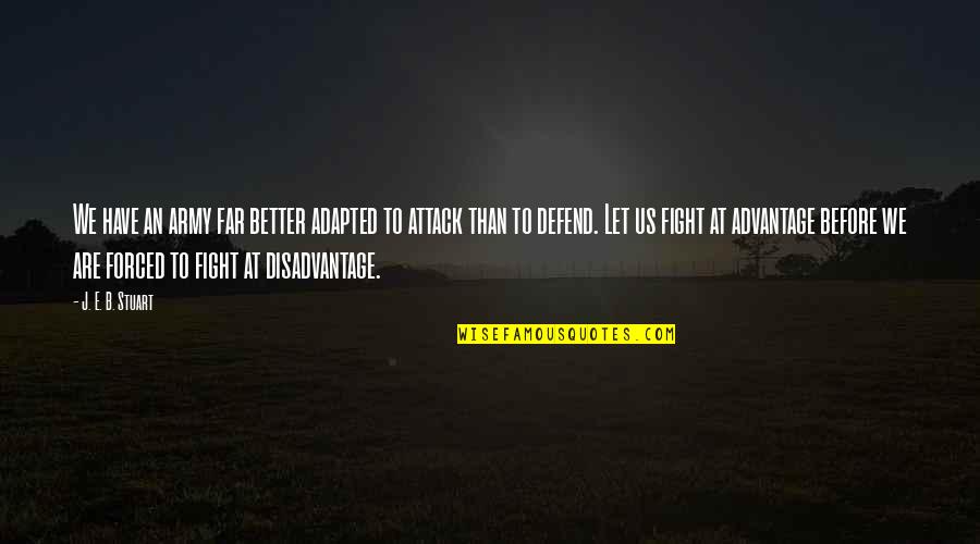Break Up Stay Strong Quotes By J. E. B. Stuart: We have an army far better adapted to Break Up Stay Strong Quotes By J. E. B. Stuart: We have an army far better adapted to