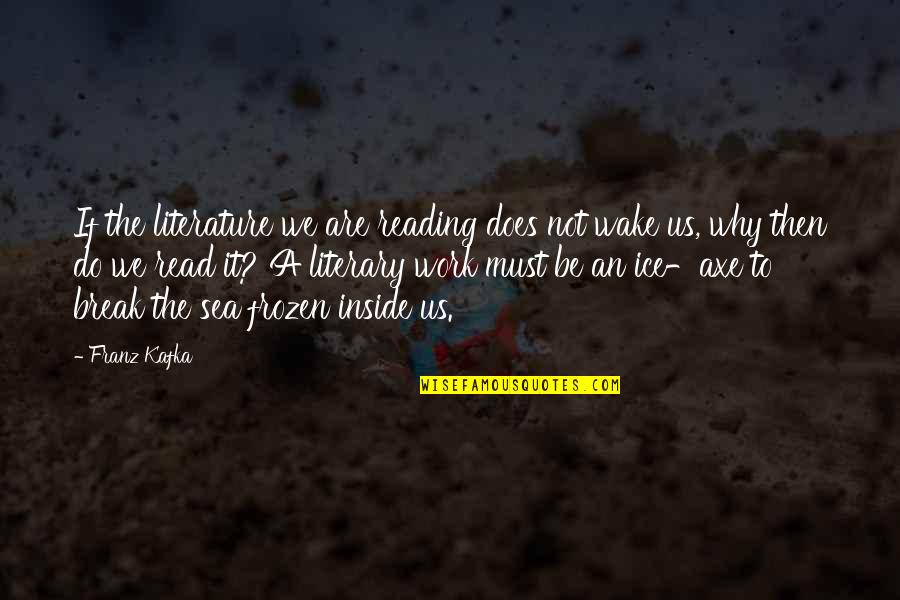 Break Up Wake Up Quotes By Franz Kafka: If the literature we are reading does not Break Up Wake Up Quotes By Franz Kafka: If the literature we are reading does not