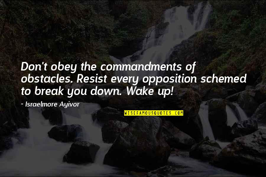 Break Up Wake Up Quotes By Israelmore Ayivor: Don't obey the commandments of obstacles. Resist every
