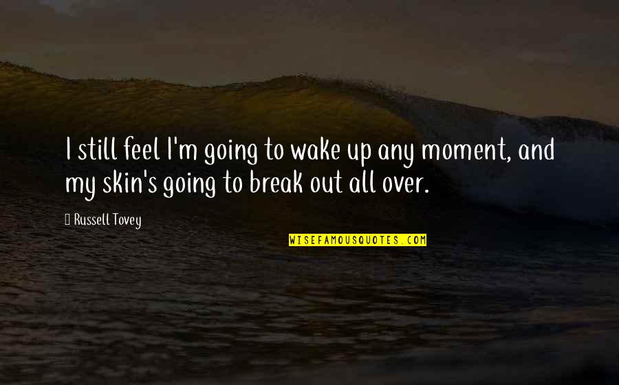 Break Up Wake Up Quotes By Russell Tovey: I still feel I'm going to wake up