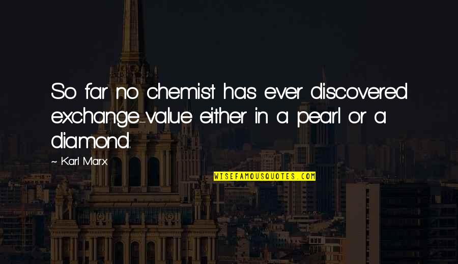 Break Up Want Him Back Quotes By Karl Marx: So far no chemist has ever discovered exchange-value
