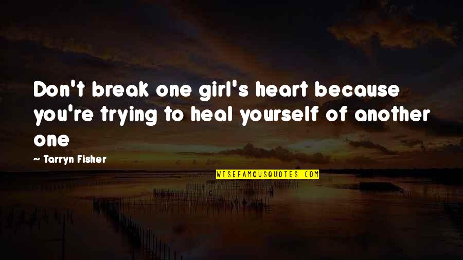 Break Up With A Girl Quotes By Tarryn Fisher: Don't break one girl's heart because you're trying