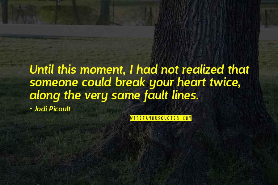 Break Up With Sister Quotes By Jodi Picoult: Until this moment, I had not realized that