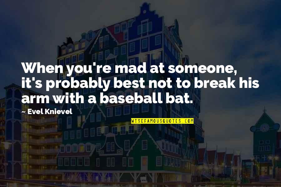 Break Up With Someone Quotes By Evel Knievel: When you're mad at someone, it's probably best