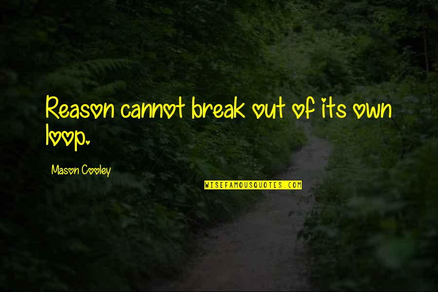 Break Up Without Reason Quotes By Mason Cooley: Reason cannot break out of its own loop.