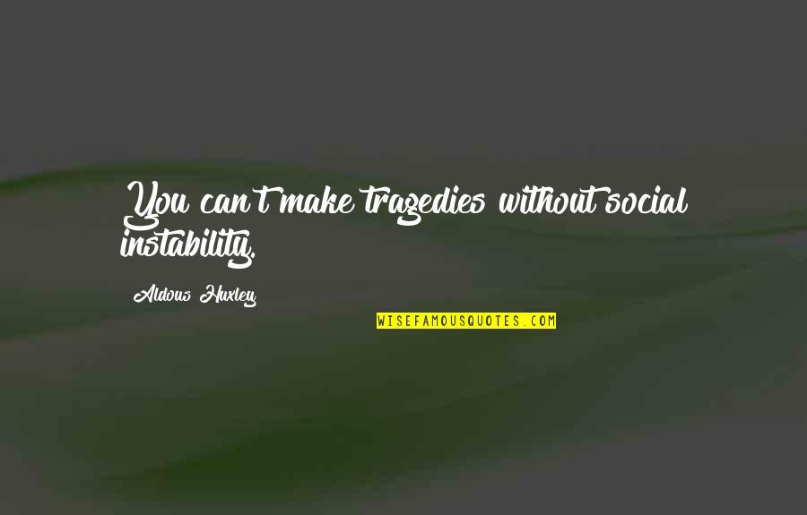 Break Wall Quotes By Aldous Huxley: You can't make tragedies without social instability.