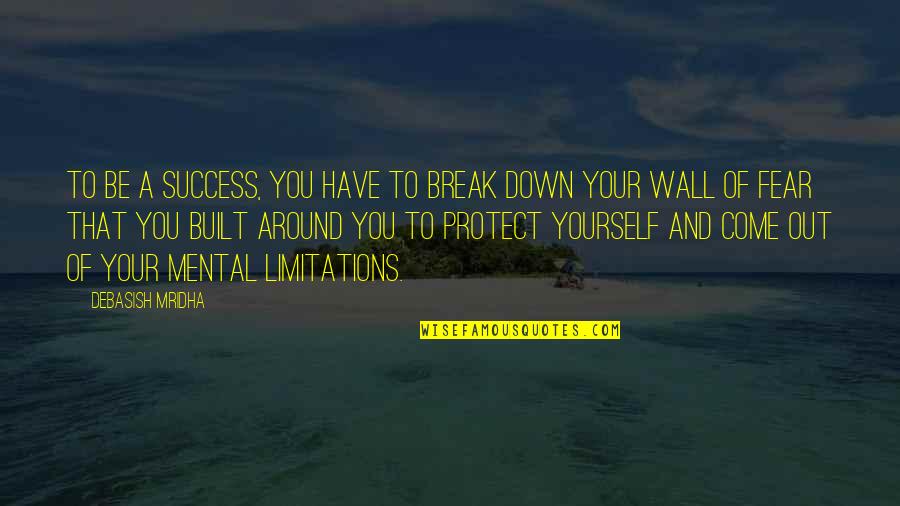Break Wall Quotes By Debasish Mridha: To be a success, you have to break