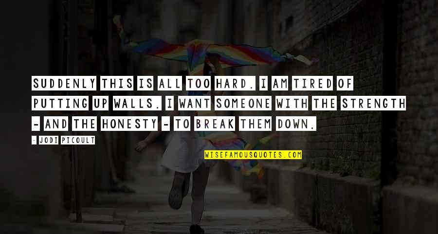 Break Wall Quotes By Jodi Picoult: Suddenly this is all too hard. I am