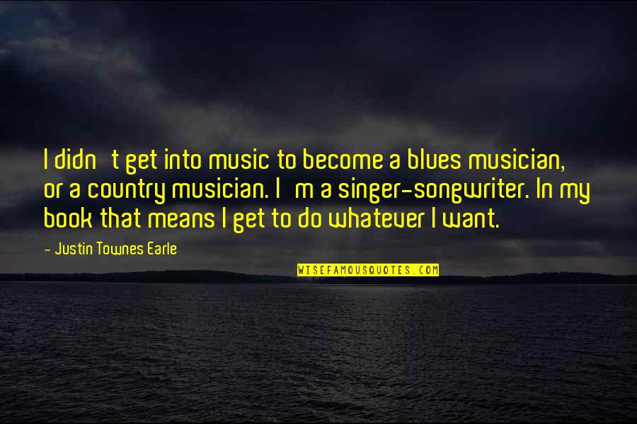 Break Wall Quotes By Justin Townes Earle: I didn't get into music to become a