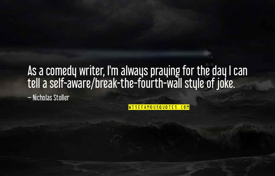 Break Wall Quotes By Nicholas Stoller: As a comedy writer, I'm always praying for
