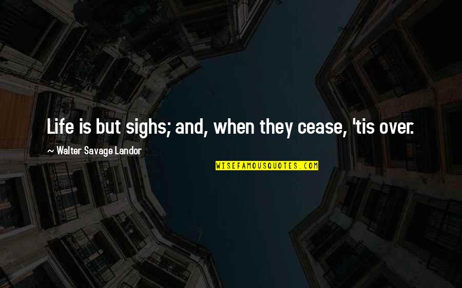 Break Wall Quotes By Walter Savage Landor: Life is but sighs; and, when they cease,